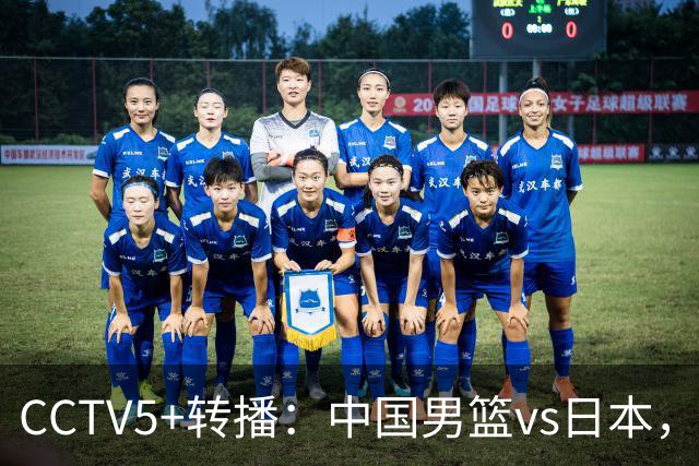 CCTV5+转播：中国男篮vs日本，亚运历史战绩5-1，进决赛或遇韩国